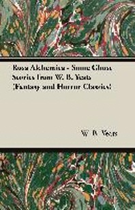  Rosa Alchemica - Some Ghost Stories from W. B. Yeats (Fantasy and Horror Classics)