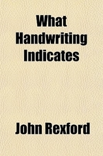  What Handwriting Indicates; An Analytical Graphology