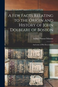  A Few Facts Relating to the Origin and History of John Dolbeare of Boston