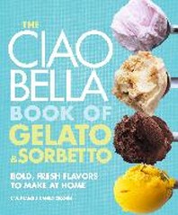  The Ciao Bella Book of Gelato and Sorbetto