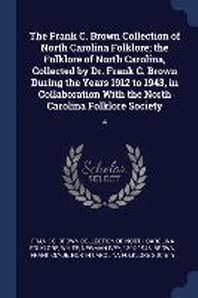  The Frank C. Brown Collection of North Carolina Folklore; the Folklore of North Carolina, Collected by Dr. Frank C. Brown During the Years 1912 to 194