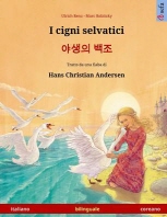  I cigni selvatici - Yasaengui baekjo. Libro bambini bilingue tratto da una fiaba di Hans Christian Andersen (italiano - coreano)