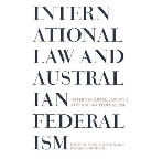 INTERNATIONAL LAW AND AUSTRALIAN FEDERALISM