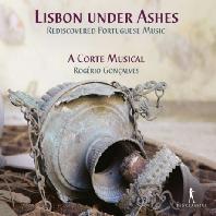 LISBON UNDER ASHES: REDICOVERED PORTUGUESE MUSIC/ A CORTE MUSICAL, ROGERIO GONCALVES [잿더미로 변한 리스본: 새롭게 발견된 포르투갈 바로크 음악]
