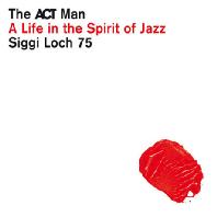  THE ACT MAN: A LIFE IN THE SPIRIT OF JAZZ [SIGGI LOCH 75]